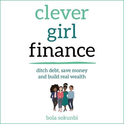Audio Clever Girl Finance: Ditch Debt, Save Money and Build Real Wealth Bola Sokunbi