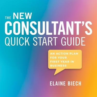 Digital The Consultant's Quick Start Guide: An Action Plan for Your First Year in Business Leslie Howard
