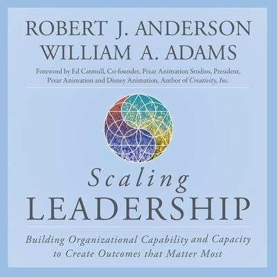 Digital Scaling Leadership: Building Organizational Capability and Capacity to Create Outcomes That Matter Most William A. Adams