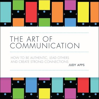 Audio The Art of Communication Lib/E: How to Be Authentic, Lead Others and Create Strong Connections Teri Schnaubelt