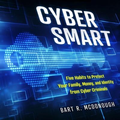 Digital Cyber Smart: Five Habits to Protect Your Family, Money, and Identity from Cyber Criminals Kyle Tait