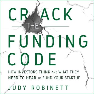 Audio Crack the Funding Code Lib/E: How Investors Think and What They Need to Hear to Fund Your Startup Laural Merlington