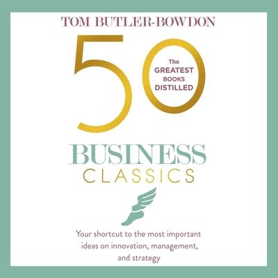 Audio 50 Business Classics Lib/E: Your Shortcut to the Most Important Ideas on Innovation, Management and Strategy John Chancer
