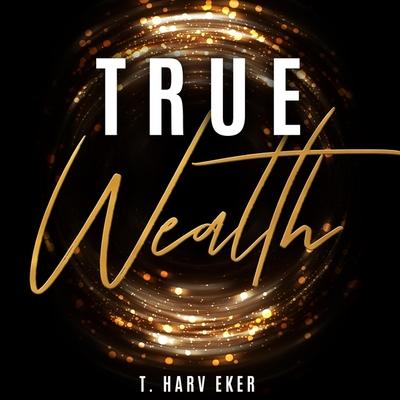 Audio True Wealth Lib/E T. Harv Eker