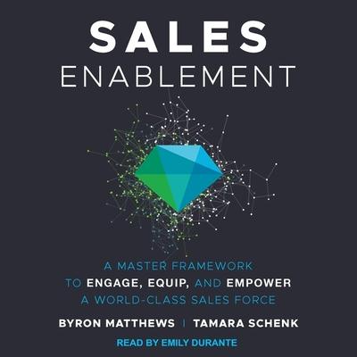 Audio Sales Enablement Lib/E: A Master Framework to Engage, Equip, and Empower a World-Class Sales Force Tamara Schenk
