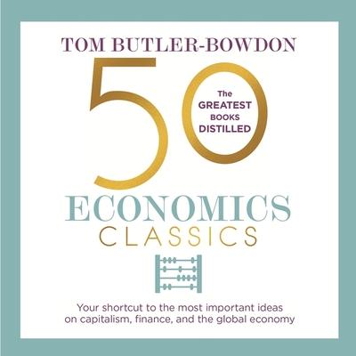 Audio 50 Economics Classics: Your Shortcut to the Most Important Ideas on Capitalism, Finance, and the Global Economy John Chancer