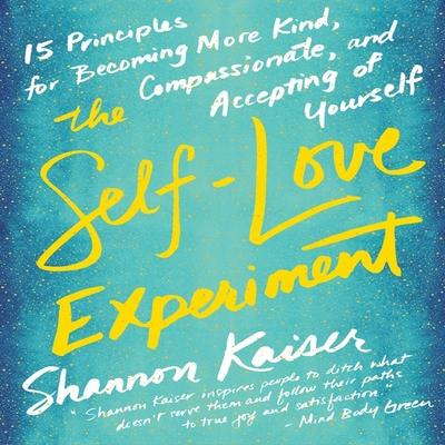 Audio The Self-Love Experiment Lib/E: Fifteen Principles for Becoming More Kind, Compassionate, and Accepting of Yourself Shannon Kaiser