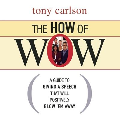 Digital The How of Wow: The Guide to Giving a Speech That Will Positively Blow 'em Away Don Hagen