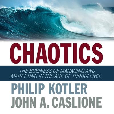 Digital Chaotics: The Business of Managing and Marketing in the Age of Turbulence John A. Caslione