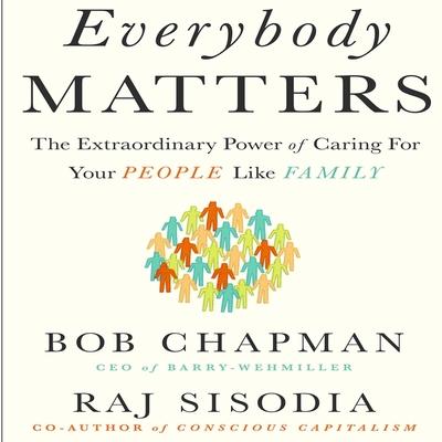 Audio Everybody Matters Lib/E: The Extraordinary Power of Caring for Your People Like Family Raj Sisodia