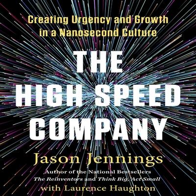 Digital The High-Speed Company: Creating Urgency and Growth in a Nanosecond Culture Laurence Haughton