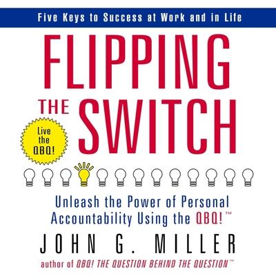 Audio Flipping the Switch Lib/E: Unleash the Power of Personal Accountability Using the Qbq! John G. Miller