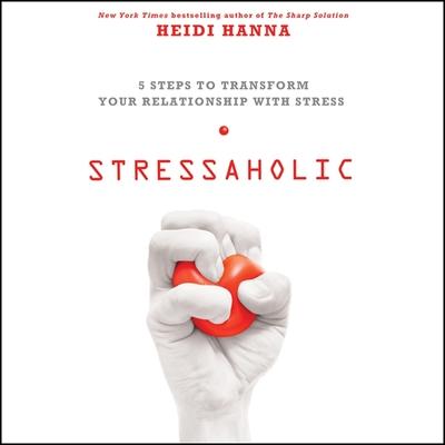 Digital Stressaholic: 5 Steps to Transform Your Relationship with Stress Daniel L. Kirsch
