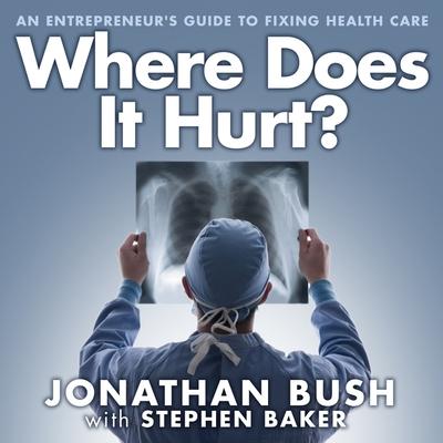 Audio Where Does It Hurt? Lib/E: An Entrepreneur's Guide to Fixing Health Care Stephen Baker