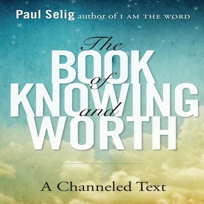Audio The Book of Knowing and Worth Lib/E: A Channeled Text Paul Selig