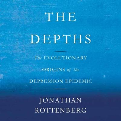 Audio The Depths Lib/E: The Evolutionary Origins of the Depression Epidemic Walter Dixon