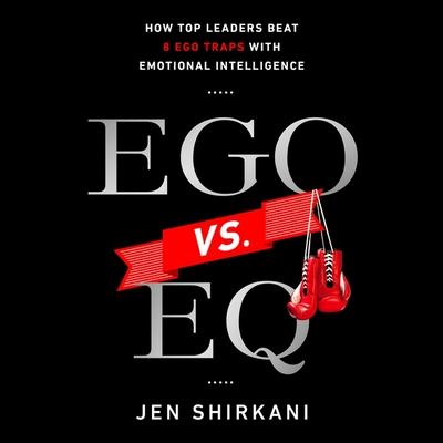 Digital Ego vs. Eq: How Top Business Leaders Beat 8 Ego Traps with Emotional Intelligence Jen Shirkani
