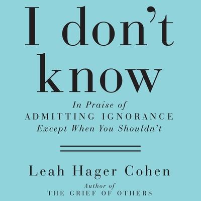 Digital I Don't Know: In Praise of Admitting Ignorance and Doubt (Except When You Shouldn't) Karen Saltus