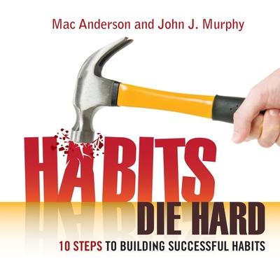 Audio Habits Die Hard Lib/E: 10 Steps to Building Successful Habits John J. Murphy