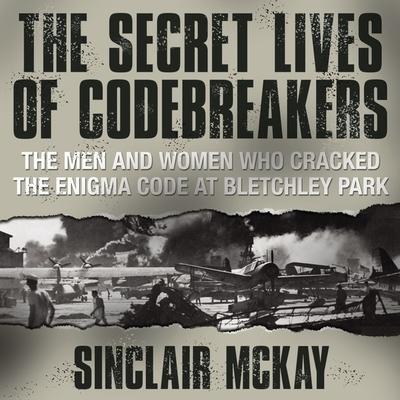 Audio The Secret Lives Codebreakers Lib/E: The Men and Women Who Cracked the Enigma Code at Bletchley Park Walter Dixon