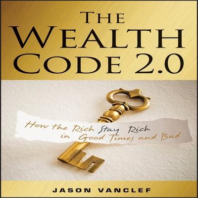Digital The Wealth Code 2.0: How the Rich Stay Rich in Good Times and Bad Derek Shetterly