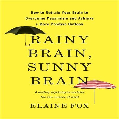 Digital Rainy Brain, Sunny Brain: How to Retrain Your Brain to Overcome Pessimism and Achieve a More Positive Outlook Karen Saltus