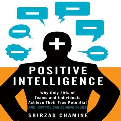 Audio Positive Intelligence Lib/E: Why Only 20% of Teams and Individuals Achieve Their True Potential and How You Can Achieve Yours Shirzad Chamine