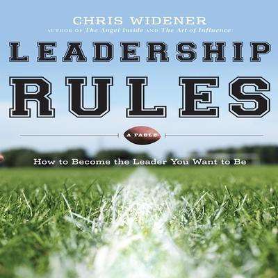 Audio Leadership Rules Lib/E: How to Become the Leader You Want to Be Chris Widener