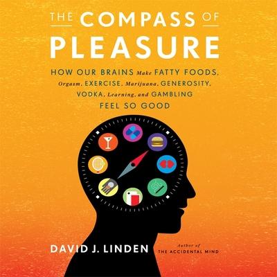 Audio The Compass Pleasure Lib/E: How Our Brains Make Fatty Foods, Orgasm, Exercise, Marijuana, Generosity, Vodka, Learning, and Gambling Feel So Good David J. Linden