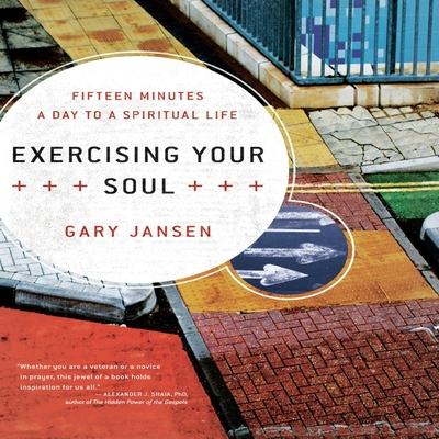 Audio Exercising Your Soul Lib/E: Fifteen Minutes a Day to a Spiritual Life Gary Jansen