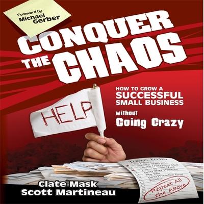 Audio Conquer the Chaos Lib/E: How to Grow a Successful Small Business Without Going Crazy Scott Martineau