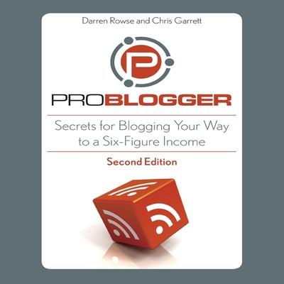 Digital Problogger: Secrets for Blogging Your Way to a Six-Figure Income Chris Garrett