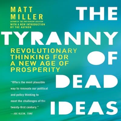 Audio The Tyranny Dead Ideas Lib/E: Revolutionary Thinking for a New Age of Prosperity Matt Miller