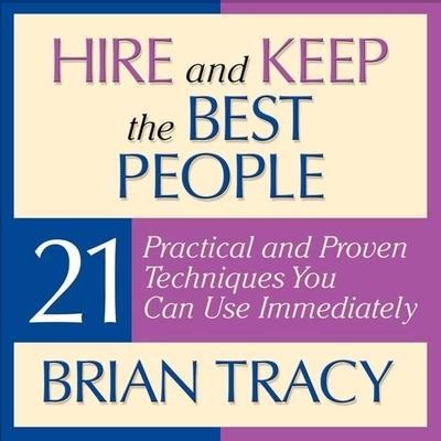 Audio Hire and Keep the Best People Lib/E: 21 Practical and Proven Techniques You Can Use Immediately! Brian Tracy