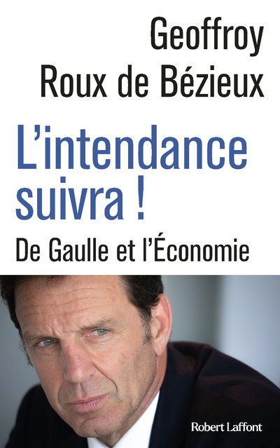 Book L'Intendance suivra ! - De Gaulle et l Économie Geoffrey Roux de Bézieux