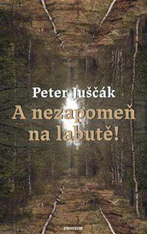 Kniha A nezapomeň na labutě! Peter Juščák