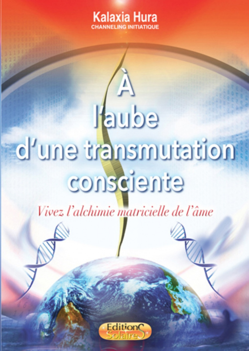 Book À l'aube d'une transmutation consciente - vivez l'alchimie matricielle de l'âme HURA KALAXIA