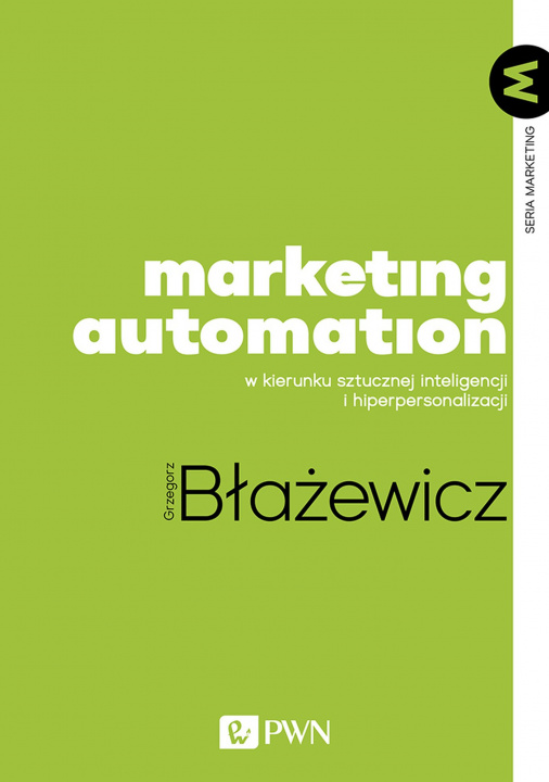Könyv Marketing Automation. W kierunku sztucznej inteligencji i hiperpersonalizacji Grzegorz Błażewicz