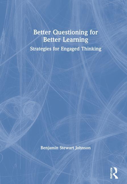 Book Better Questioning for Better Learning Benjamin Stewart Johnson