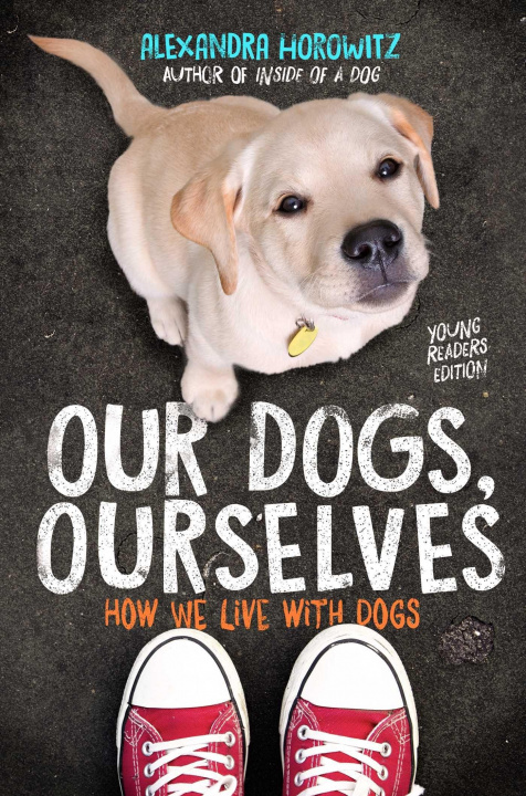 Kniha Our Dogs, Ourselves -- Young Readers Edition Alexandra Horowitz