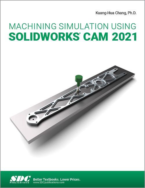Könyv Machining Simulation Using SOLIDWORKS CAM 2021 Kuang-Hua Chang