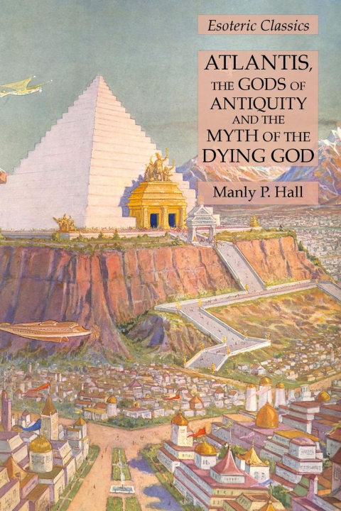 Książka Atlantis, the Gods of Antiquity and the Myth of the Dying God MANLY P. HALL