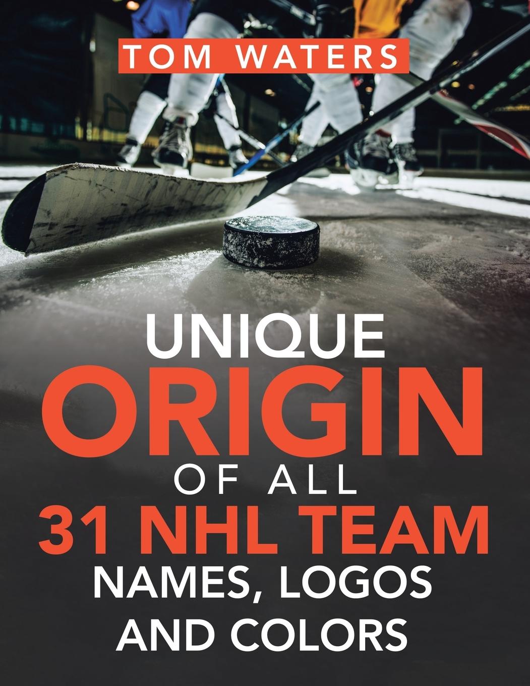 Kniha Unique Origin of All 31 Nhl Team Names, Logos and Colors TOM WATERS
