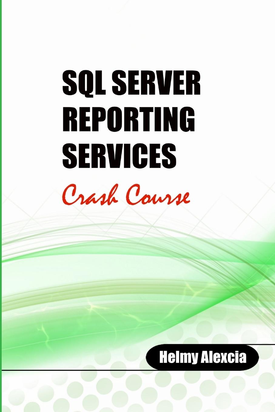 Knjiga SQL Server Reporting Services Crash Course Alexcia Helmy Alexcia