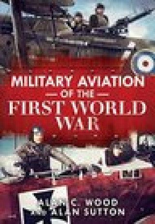 Könyv Military Aviation of the First World War Alan C. Wood