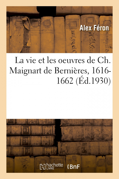 Carte Vie Et Les Oeuvres de Ch. Maignart de Bernieres, 1616-1662 FERON-A