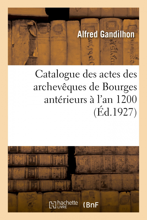 Boek Catalogue des actes des archeveques de Bourges anterieurs a l'an 1200 GANDILHON-A