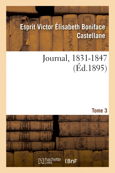 Book Journal, 1804-1862. Tome 3. 1831-1847 CASTELLANE-E V E B