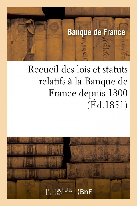 Kniha Recueil Des Lois Et Statuts Relatifs A La Banque de France Depuis 1800 BANQUE DE FRANCE