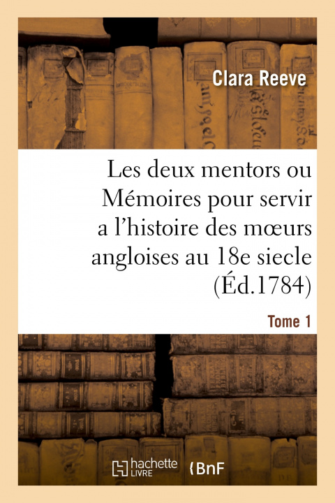 Βιβλίο Les deux mentors ou Memoires pour servir a l'histoire des moeurs angloises au 18e siecle. Tome 1 REEVE-C